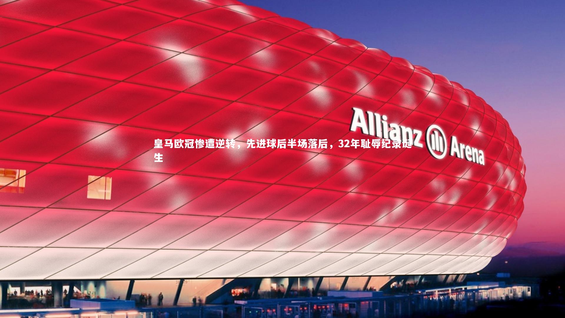 皇马欧冠惨遭逆转，先进球后半场落后，32年耻辱纪录诞生