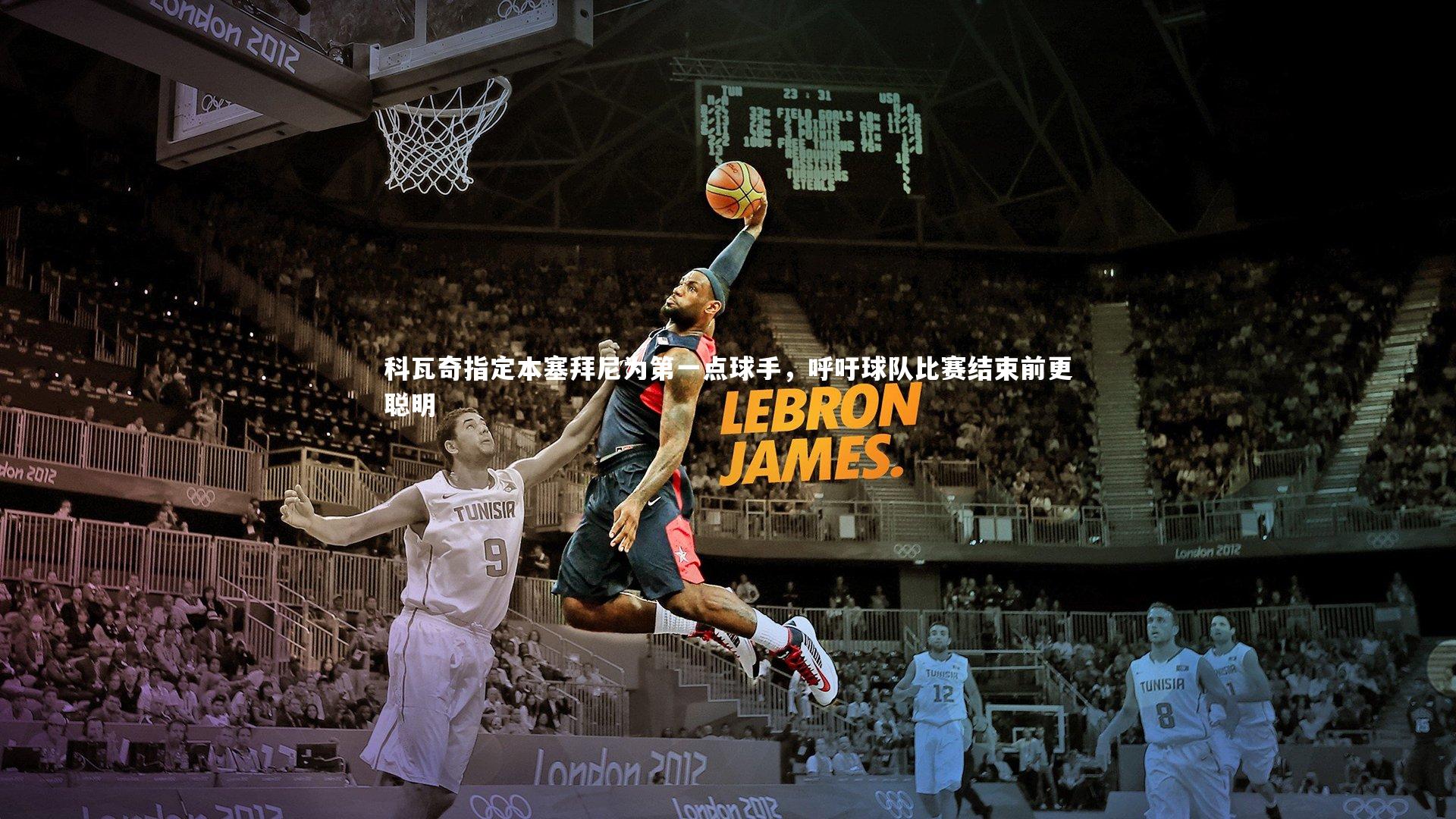 科瓦奇指定本塞拜尼为第一点球手,呼吁球队比赛结束前更聪明